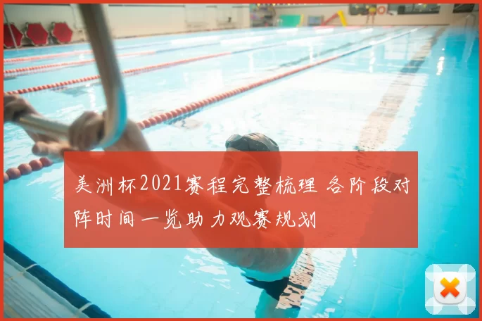 美洲杯2021赛程完整梳理 各阶段对阵时间一览助力观赛规划