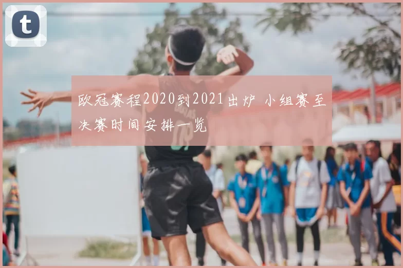 欧冠赛程2020到2021出炉 小组赛至决赛时间安排一览