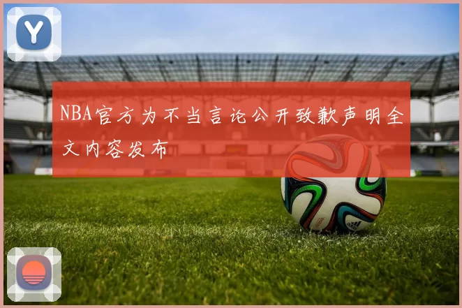 NBA官方为不当言论公开致歉声明全文内容发布