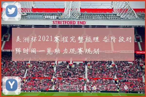 美洲杯2021赛程完整梳理 各阶段对阵时间一览助力观赛规划